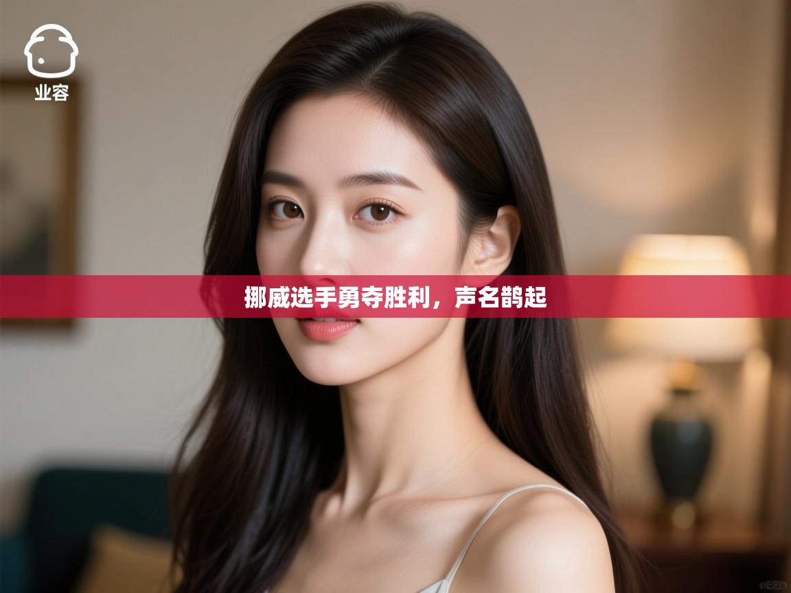 开云体育夜间模式开启-挪威选手勇夺胜利，声名鹊起  第4张