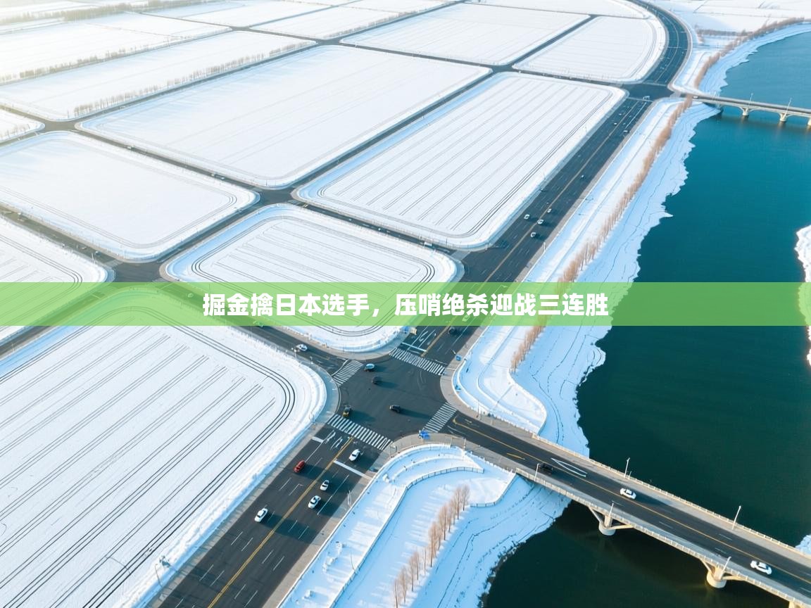 开云官网-掘金擒日本选手，压哨绝杀迎战三连胜  第1张