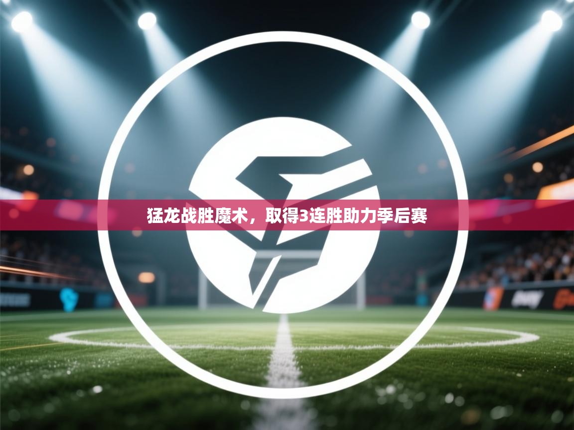 开云体育app下载-猛龙战胜魔术,取得3连胜助力季后赛 第2张