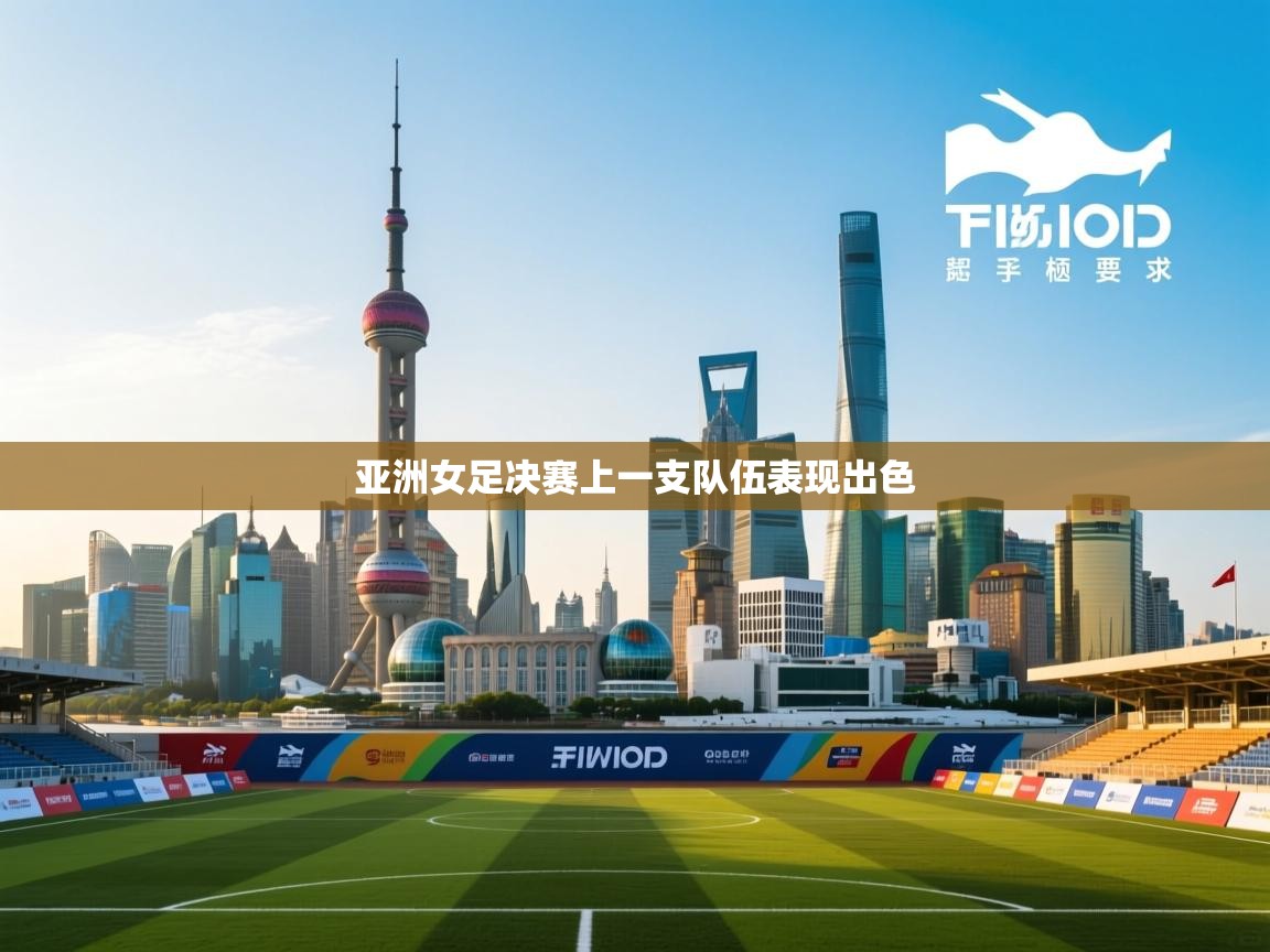 开云体育入口注册-亚洲女足决赛上一支队伍表现出色  第2张