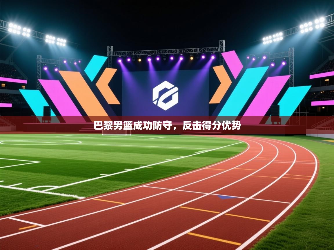 开云体育推送通知设置-巴黎男篮成功防守，反击得分优势  第2张