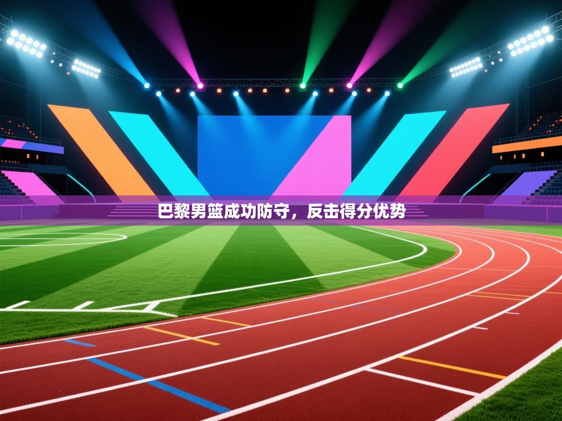 开云体育推送通知设置-巴黎男篮成功防守，反击得分优势  第3张