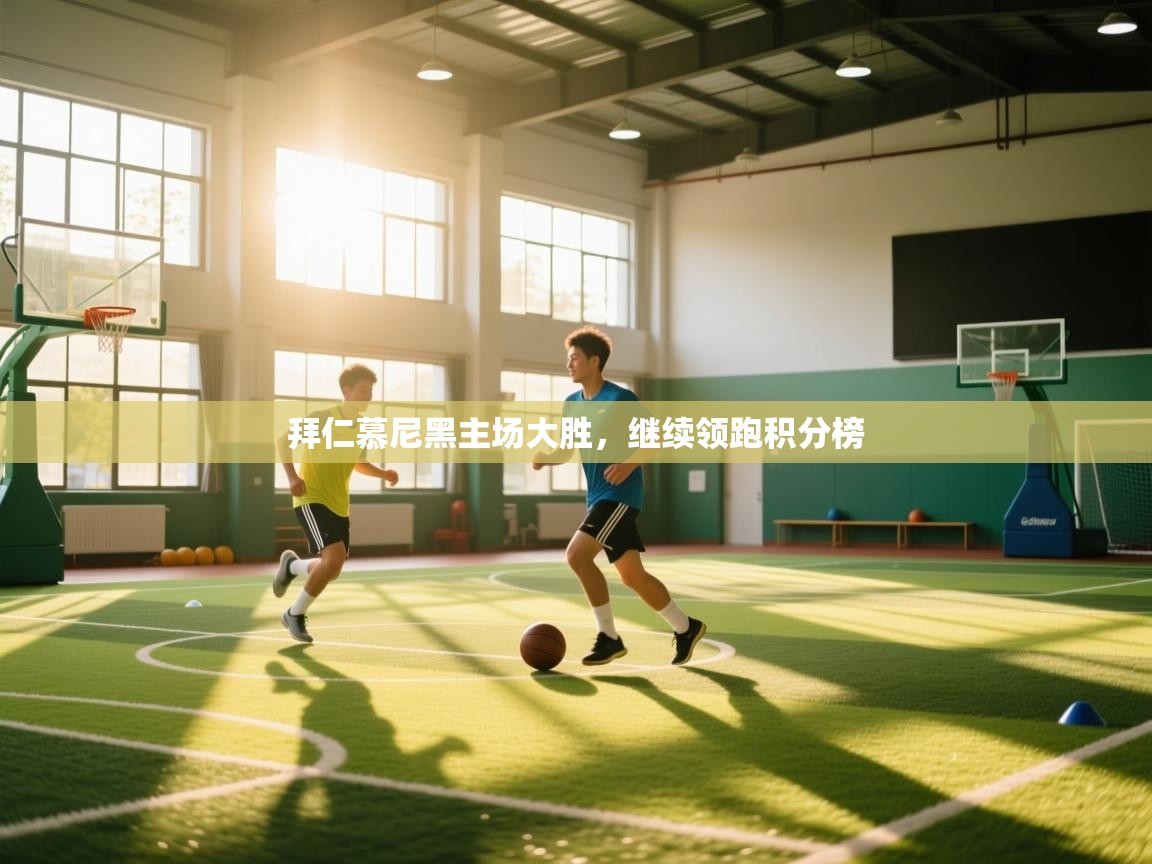 开云体育app-拜仁慕尼黑主场大胜，继续领跑积分榜  第2张