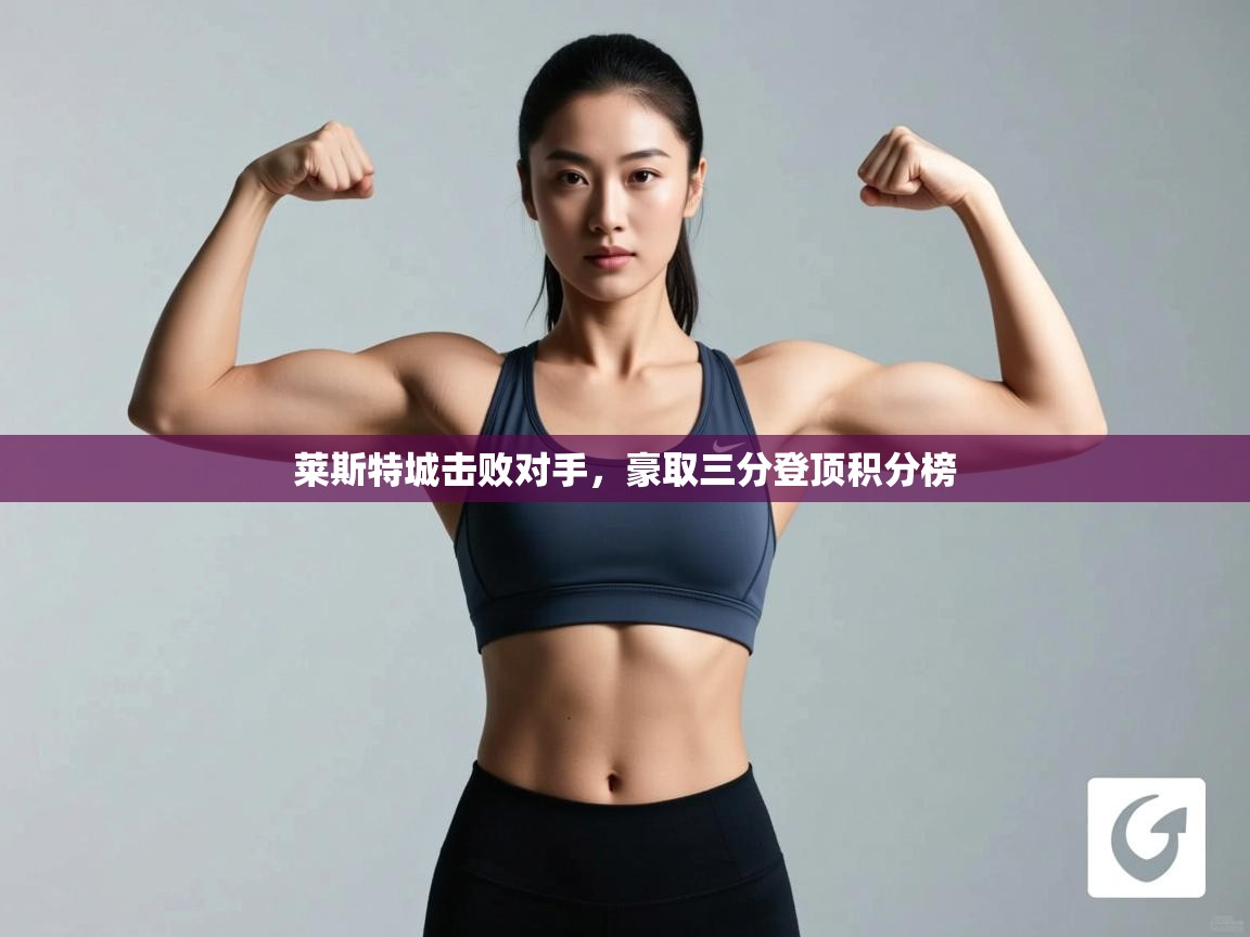 开运体育-莱斯特城击败对手，豪取三分登顶积分榜  第3张