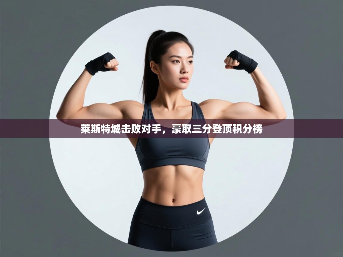 开运体育-莱斯特城击败对手，豪取三分登顶积分榜  第4张